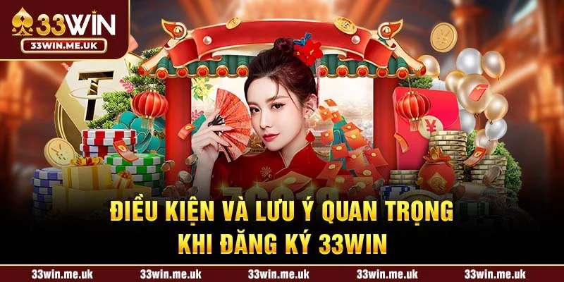 Điều kiện và lưu ý quan trọng khi đăng ký 33WIN