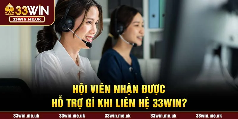Hội viên nhận được hỗ trợ gì khi liên hệ 33WIN?