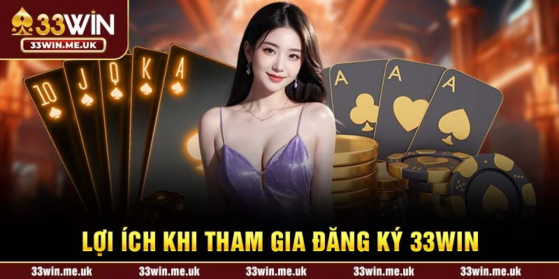 Lợi ích khi tham gia đăng ký 33WIN