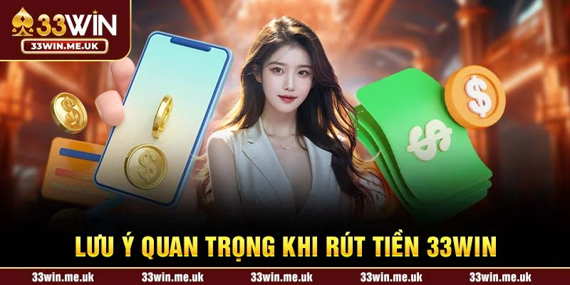 Lưu ý quan trọng khi rút tiền 33WIN