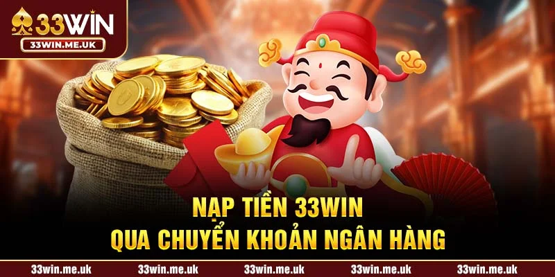 Nạp tiền 33WIN qua chuyển khoản ngân hàng