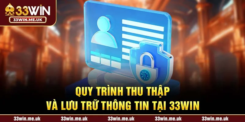 Quy trình thu thập và lưu trữ thông tin tại 33WIN