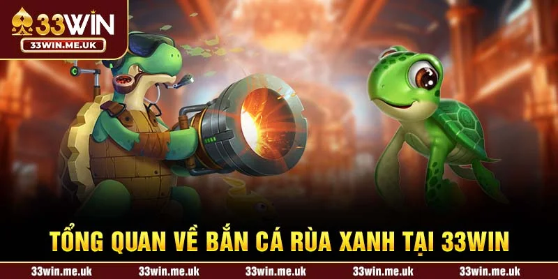 Tổng quan về bắn cá rùa xanh tại 33WIN