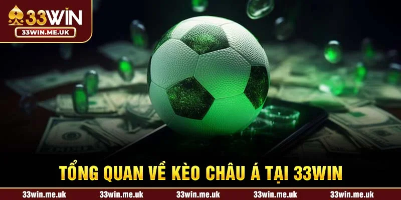 Tổng quan về Kèo Châu Á tại 33WIN
